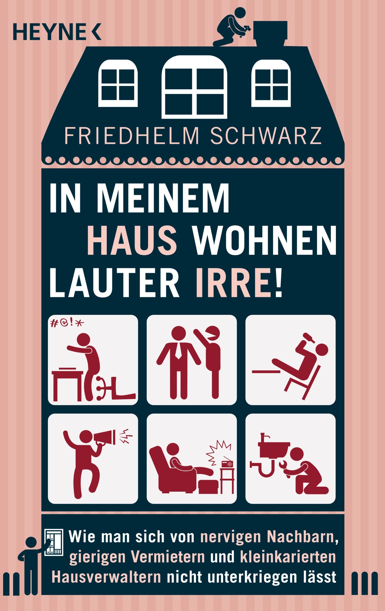 In meinem Haus wohnen lauter Irre!: Wie man sich von nervigen Nachbarn, gierigen Vermietern und kleinkarierten Hausverwaltern nicht unterkriegen lässt Politics & History