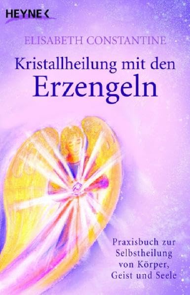 Kristallheilung mit den Erzengeln: Praxisbuch zur Selbstheilung von Körper, Geist und Seele Religion & Esotericism