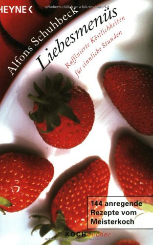 Liebesmenüs: Raffinierte Köstlichkeiten für sinnliche Stunden Cooking & Enjoying