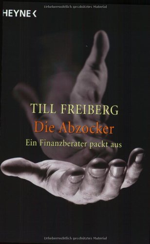 Die Abzocker: Ein Finanzberater packt aus Business, Finance & Career