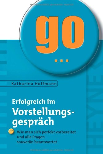 Erfolgreich im Vorstellungsgespräch: Wie man sich perfekt vorbereitet und alle Fragen souverän beantwortet Business, Finance & Career