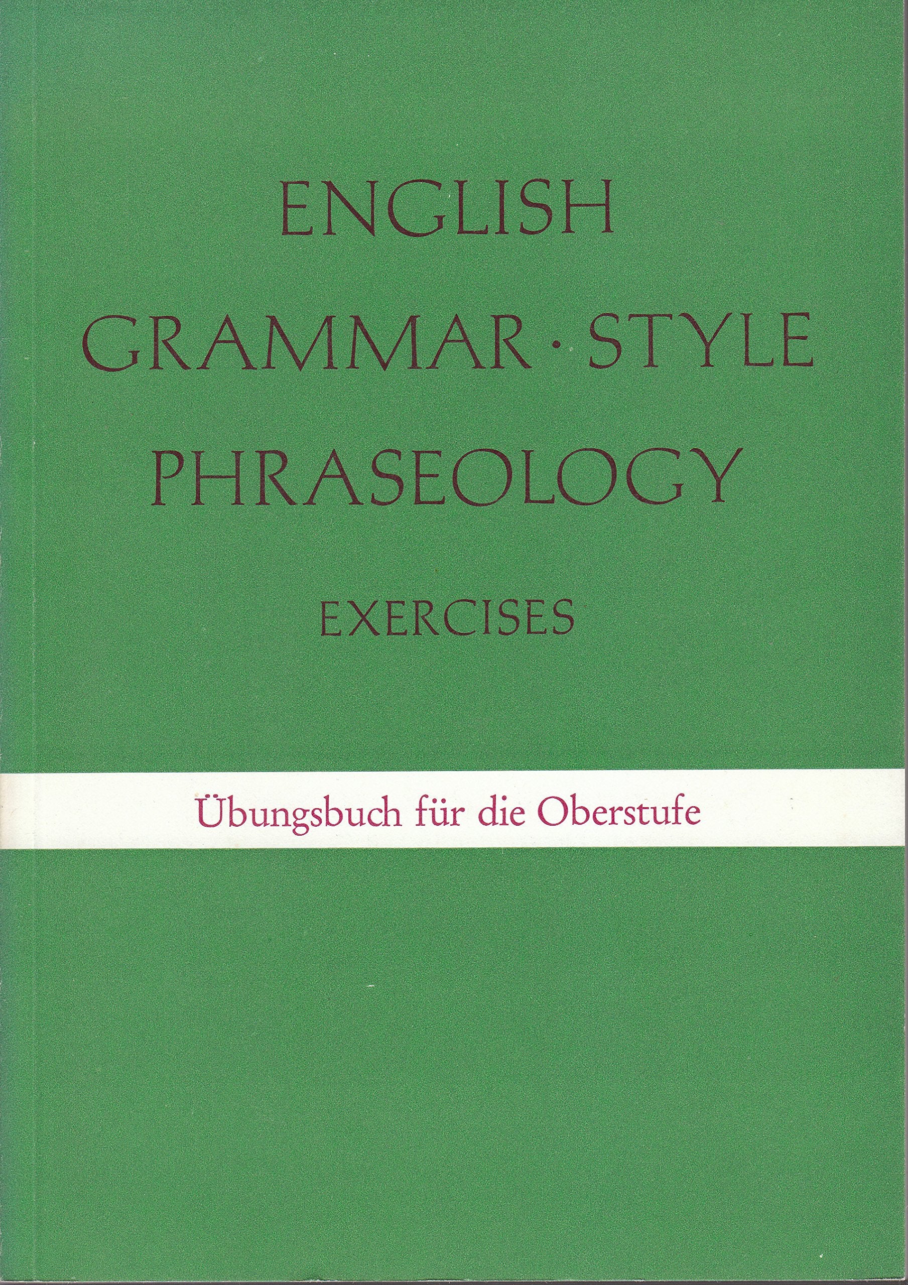 English Grammar, Style, Phraseology: Exercises: Für die Oberstufe. Übungsbuch Books