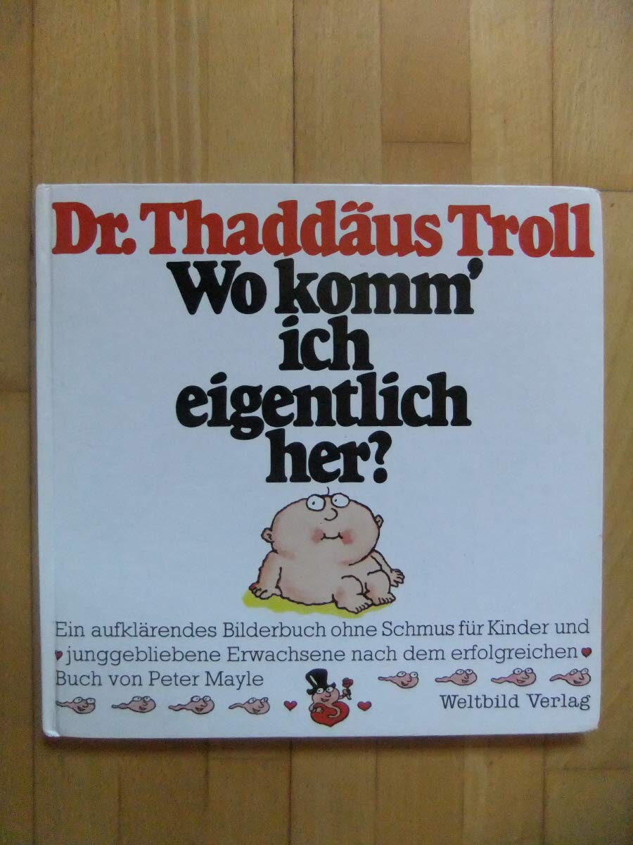 Wo komm' ich eigentlich her?. Ein aufklärendes Bilderbuch ohne Schmus für Kinder und junggebliebene Erwachsene nach dem erfolgreichen Buch von Peter Mayle Cartoons