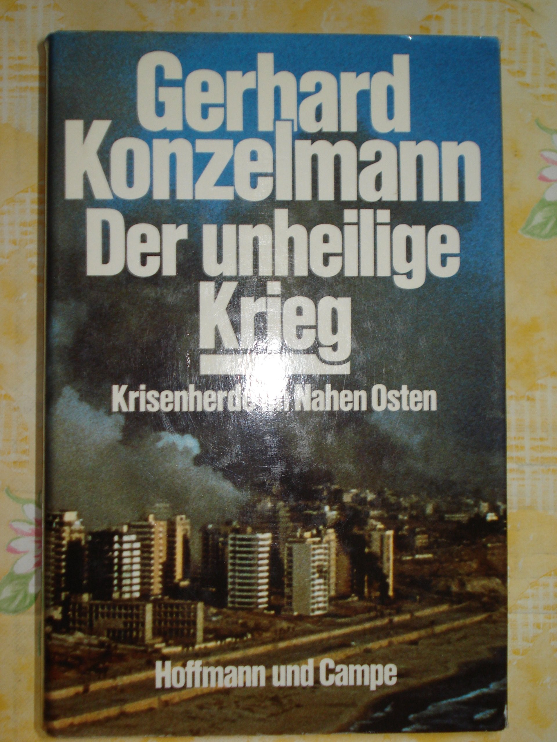 Der unheilige Krieg : Krisenherde im Nahen Osten. Politics & History