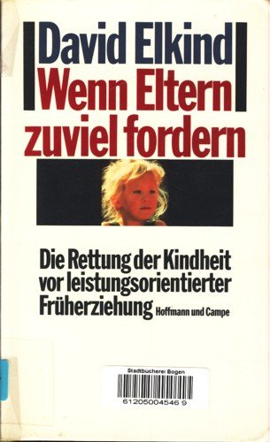 Wenn Eltern zuviel fordern: Die Rettung der Kindheit vor leistungsorientierter Früherziehung Parents & Children