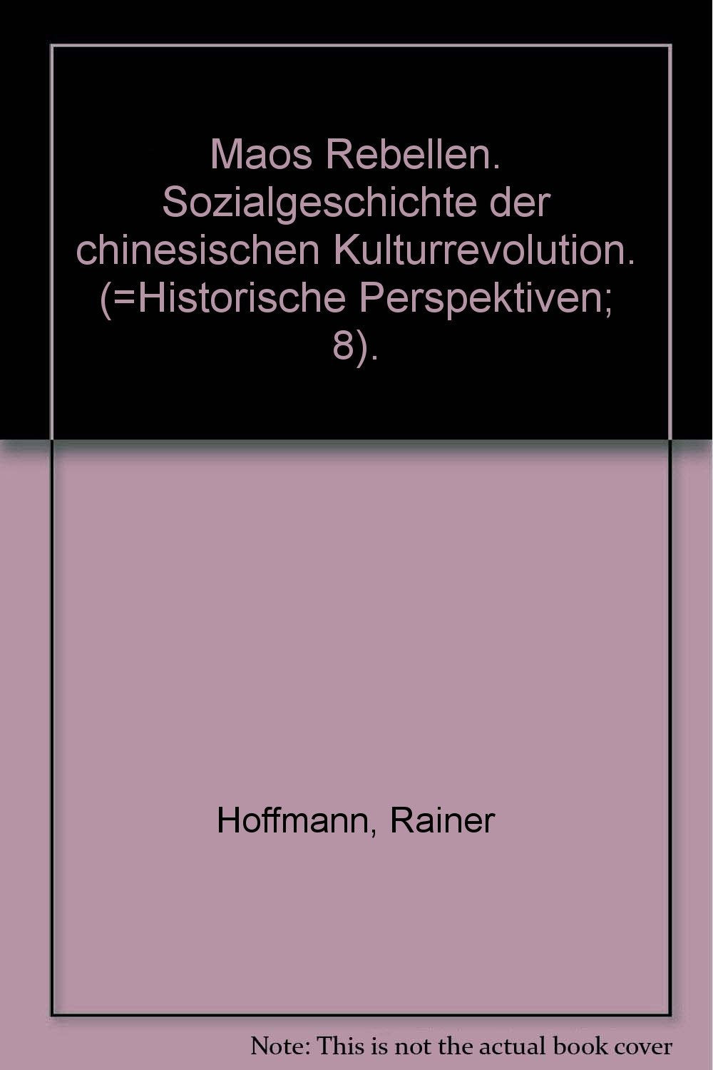 Maos Rebellen. Sozialgeschichte der chinesischen Kulturrevolution. (=Historische Perspektiven; 8). book