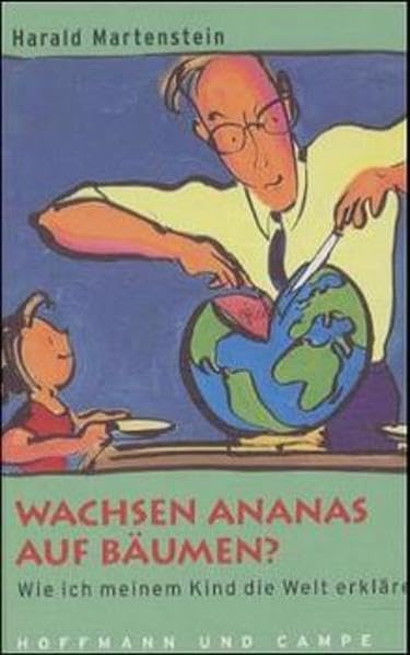 Wachsen Ananas auf Bäumen? Wie ich meinem Kind die Welt erkläre: Wie ich meinem Kind die Welt erkläre. Komische und nützliche Erziehungsgeschichten Humour & Satire