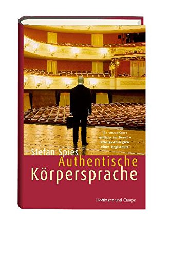 Authentische Körpersprache. Ihr überzeugender Auftritt im Beruf - Erfolgsstrategien eines Regisseurs Business, Finance & Career