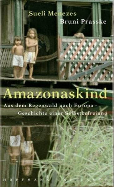 Amazonaskind: Aus dem Regenwald nach Europa - Geschichte einer Selbstbefreiung Personalities