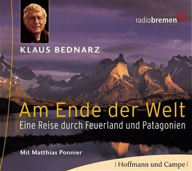 Am Ende der Welt: Ein Reise durch Feuerland und Patagonien: Eine Reise durch Feuerland und Patagonien. Mit e. Interview m. Klaus Bednarz Leisure, Home & Garden