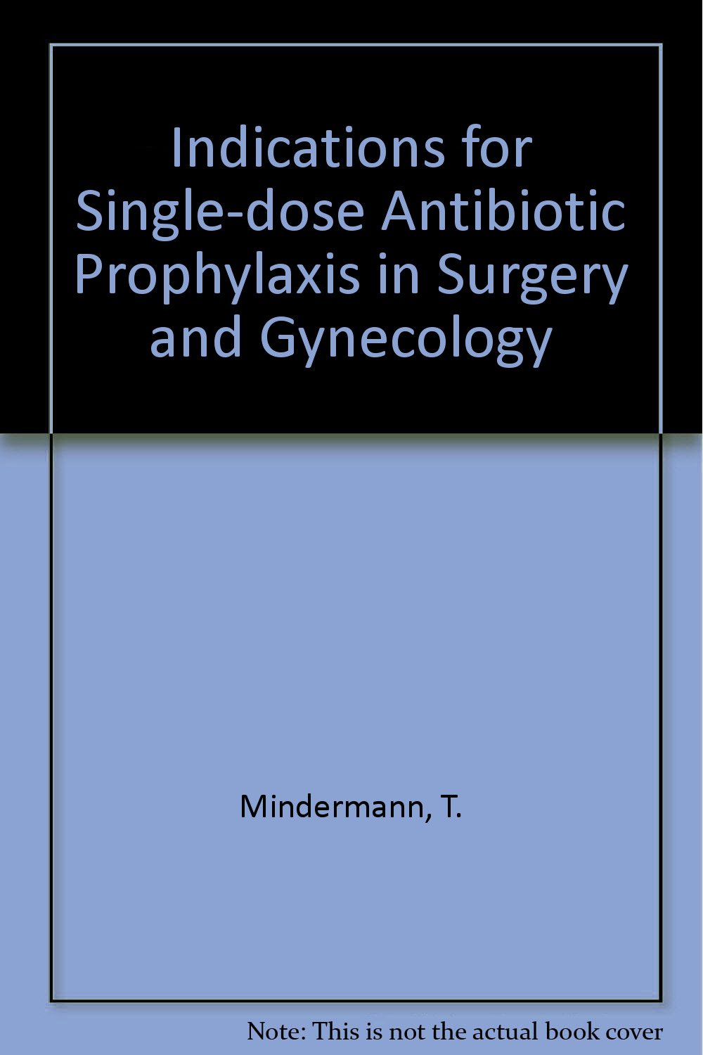 Indications for Single-Dose Antibiotic Prophylaxis in Surgery and Gynaecology Books