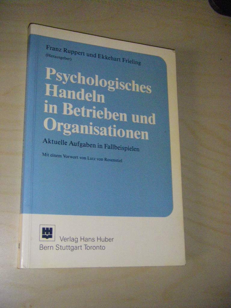 Psychologisches Handeln in Betrieben und Organisationen: Aktuelle Aufgaben in Fallbeispielen. Mit Beiträgen von siebzehn Autoren aus Forschung und Praxis Business, Finance & Career
