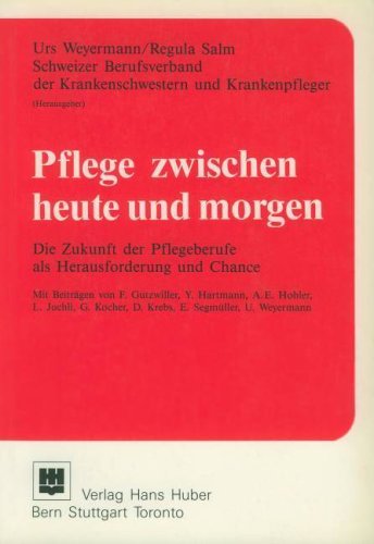 Pflege zwischen heute und morgen: Die Zukunft der Pflegeberufe als Herausforderung und Chance Medicine