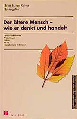 Der ältere Mensch - wie er denkt und handelt: Chancen und Grenzen, Werthaltungen, Gefühle, Krisen, gesundheitliche Belastungen (Angewandte Alterskunde) Psychology