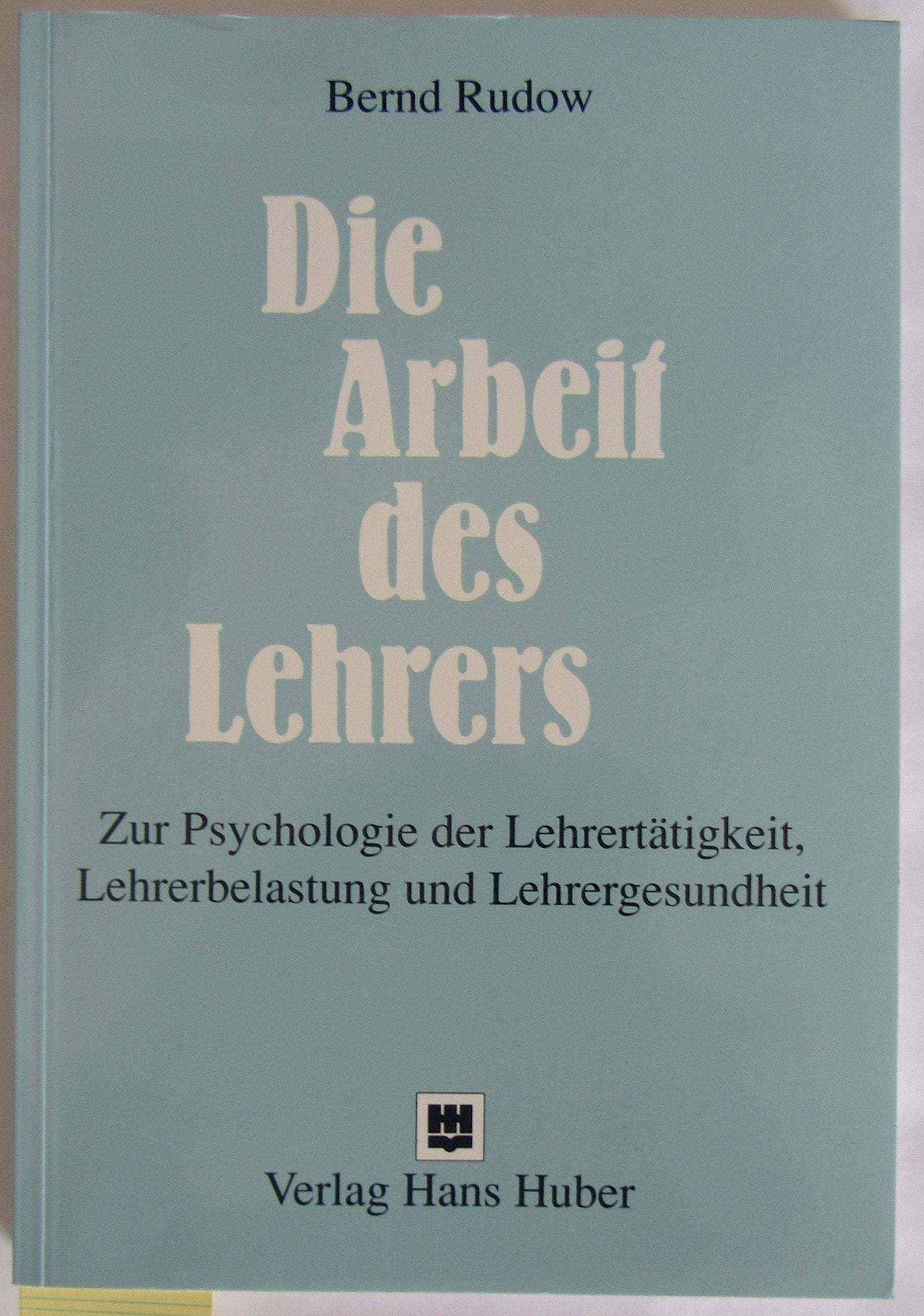 Die Arbeit des Lehrers: Psychologie der Lehrertätigkeit, Lehrerbelastung und Lehrergesundheit Psychology