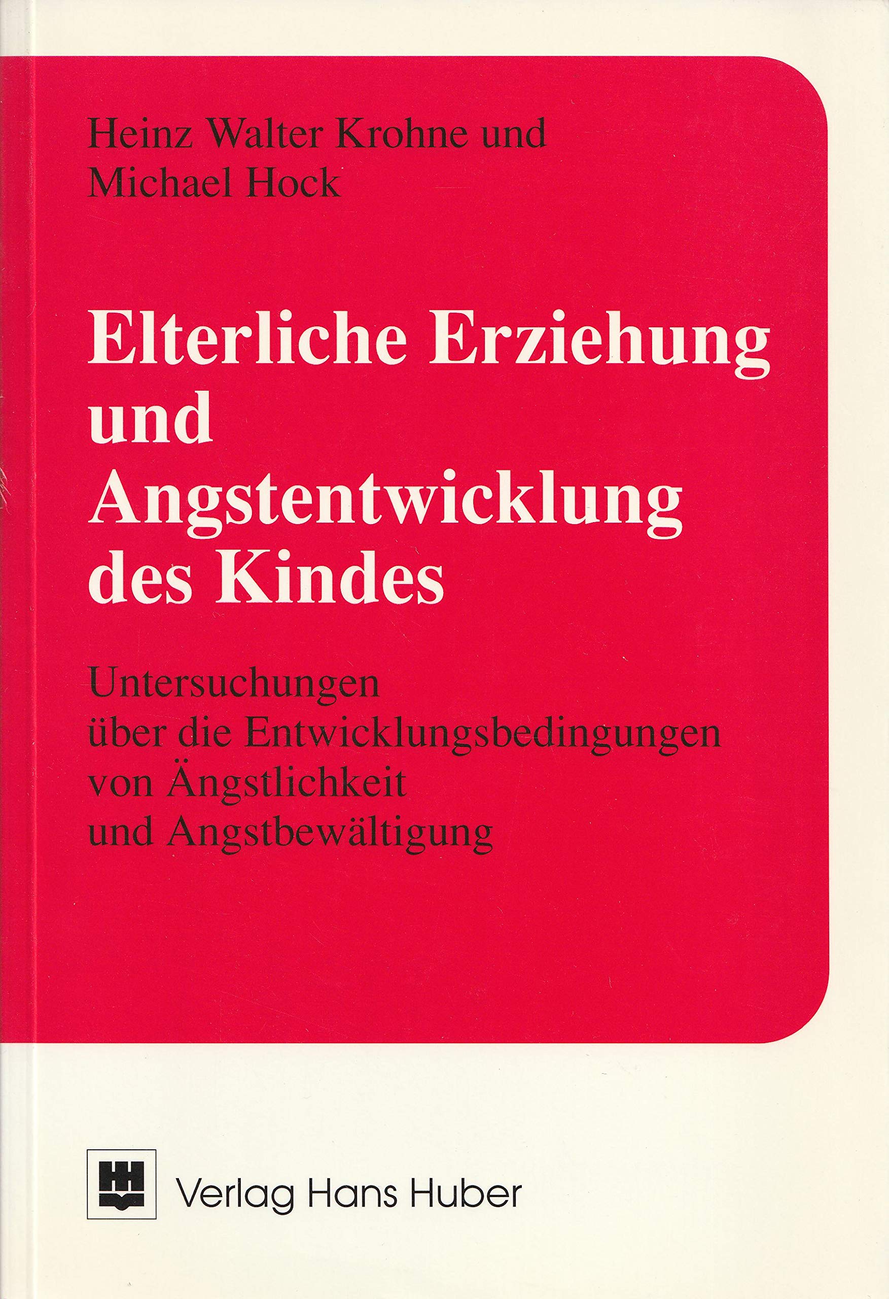 Elterliche Erziehung und Angstentwicklung des Kindes: Untersuchungen über die Entwicklungsbedingungen von Ängstlichkeit und Angstbewältigung Psychology