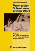 Vom ersten Schrei zum ersten Wort: Anfänge der Sprachentwicklung in der vorsprachlichen Kommunikation Psychology