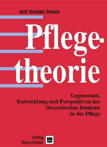 Pflegetheorien: Gegenstand, Entwicklung und Perspektiven des theoretischen Denkens in der Pflege Medicine