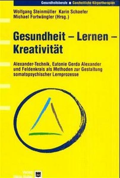 Gesundheit - Lernen - Kreativität: Alexander-Technik, Eutonie Gerda Alexander und Feldenkrais als Methoden zur Gestaltung somatopsychischer Lernprozesse Medicine