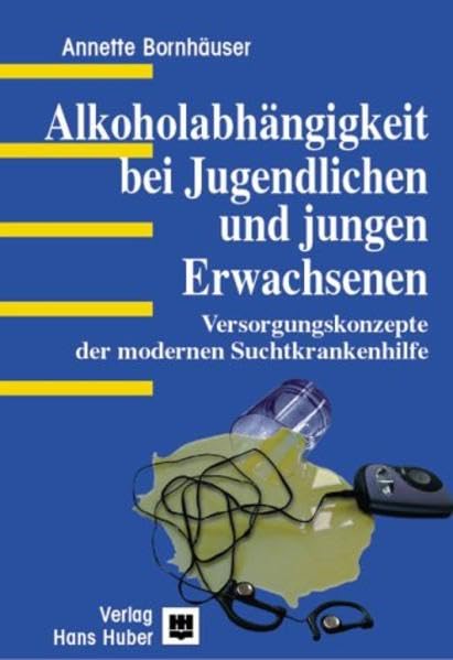 Alkoholabhängigkeit bei Jugendlichen und jungen Erwachsenen: Versorgungskonzepte der modernen Suchtkrankenhilfe Medicine