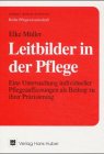 Leitbilder in der Pflege: Eine Untersuchung individueller Pflegeauffassungen als Beitrag zu ihrer Präzisierung Medicine