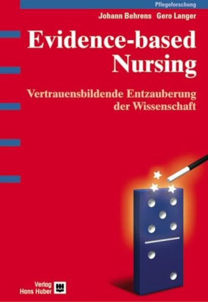 Evidence-based Nursing: Vertrauensbildende Entzauberung der Wissenschaft. Qualitative und quantitative Methoden bei täglichen Pflegeentscheidungen Medicine