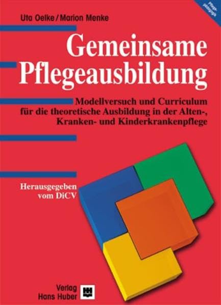 Gemeinsame Pflegeausbildung: Modellversuch und Curriculum für die theoretische Ausbildung in der Alten-, Kranken- und Kinderkrankenpflege Business, Finance & Career