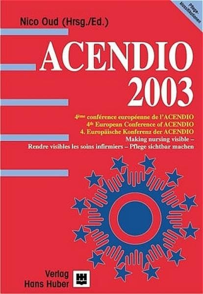 ACENDIO 2003: Vierte europäische Konferenz der ACENDIO. Pflege sichtbar machen. (Organisation für gemeinsame europäische Pflegediagnosen, -interventionen und -ergebnisse) Medicine