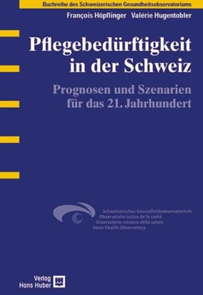 Pflegebedürftigkeit in der Schweiz: Prognosen und Szenarien für das 21. Jahrhundert (Buchreihe des Schweizerischen Gesundheitsobservatoriums) Medicine
