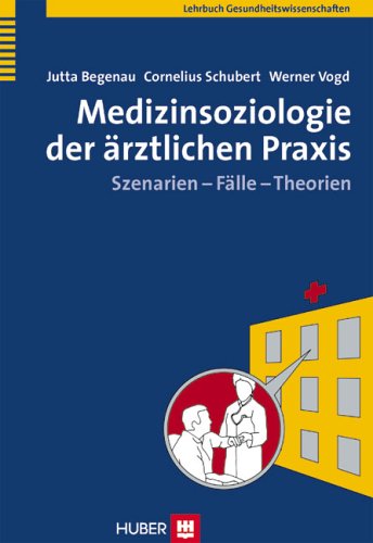 Medizinsoziologie der ärztlichen Praxis: Szenarien - Fälle - Theorien Medicine