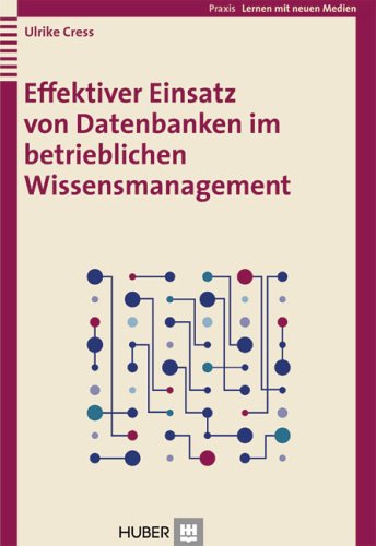 Effektiver Einsatz von Datenbanken im betrieblichen Wissensmanagement (Lernen mit neuen Medien) Business, Finance & Career