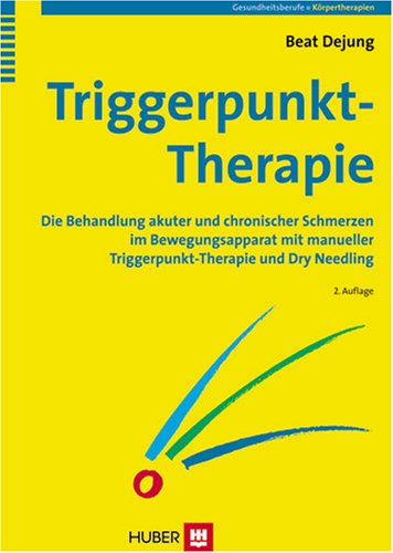 Triggerpunkt-Therapie: Die Behandlung akuter und chronischer Schmerzen im Bewegungsapparat mit manueller Triggerpunkt-Therapie und Dry Needling Medicine