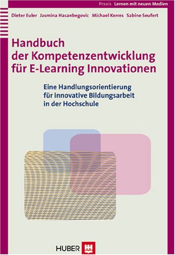 Handbuch der Kompetenzentwicklung für E-Learning Innovationen: Eine Handlungsorientierung für innovative Bildungsarbeit in der Hochschule (Lernen mit neuen Medien) Psychology