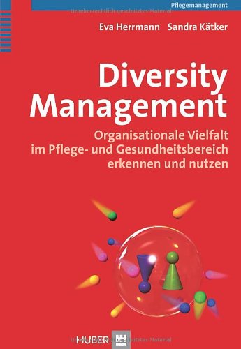 Diversity Management: Organisationale Vielfalt im Pflege- und Gesundheitsbereich erkennen und nutzen Medicine