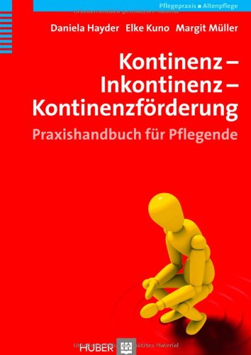 Kontinenz - Inkontinenz - Kontinenzförderung: Praxishandbuch für Pflegende Medicine