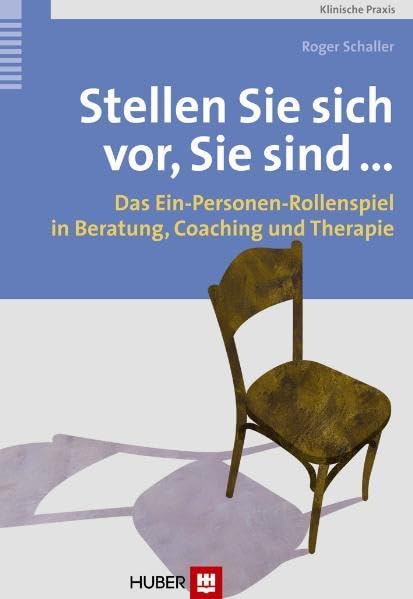 Stellen Sie sich vor, Sie sind ...: Das Ein-Personen-Rollenspiel in Beratung, Coaching und Therapie Psychology