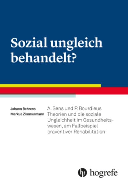 Sozial ungleich behandelt?: A. Sens und P. Bourdieus Theorien und die soziale Ungleichheit im Gesundheitswesen, am Fallbeispiel präventiver Rehabilitation Medicine
