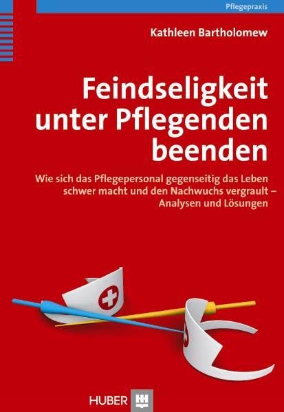 Feindseligkeit unter Pflegenden beenden: Wie sich das Pflegepersonal gegenseitig das Leben schwer macht und den Nachwuchs vergrault - Analysen und Lösungen Medicine