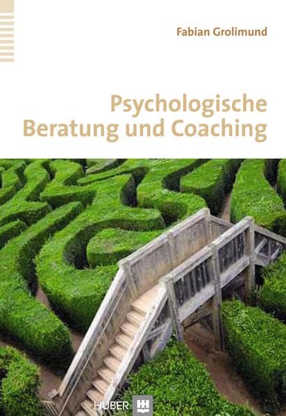 Psychologische Beratung und Coaching: Lehr- und Praxisbuch für Einsteiger Psychology