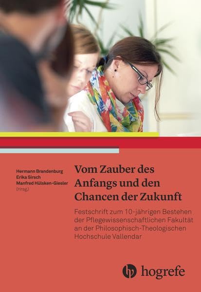 Vom Zauber des Anfangs und den Chancen der Zukunft: Festschrift zum 10–jährigen Bestehen der Pflegewissenschaftlichen Fakultät an der Philosophisch–Theologischen Hochschule Vallendar Medicine
