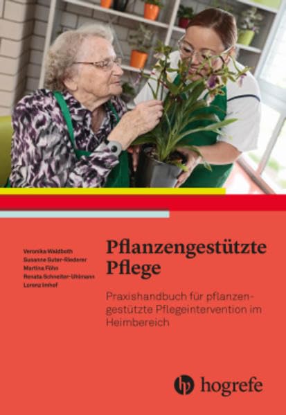 Pflanzengestützte Pflege: Praxishandbuch für pflanzengestützte Pflegeinterventionen im Heimbereich Medicine