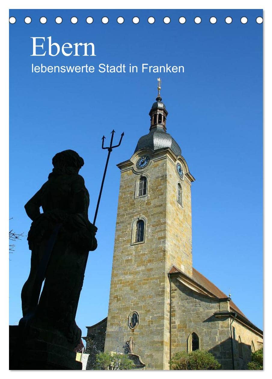 Ebern - lebenswerte Stadt in Franken (Tischkalender 2025 DIN A5 hoch), CALVENDO Monatskalender: Ein Kalender meiner Heimatstadt Ebern - liebens- und lebenswert! (CALVENDO Orte) Calendars
