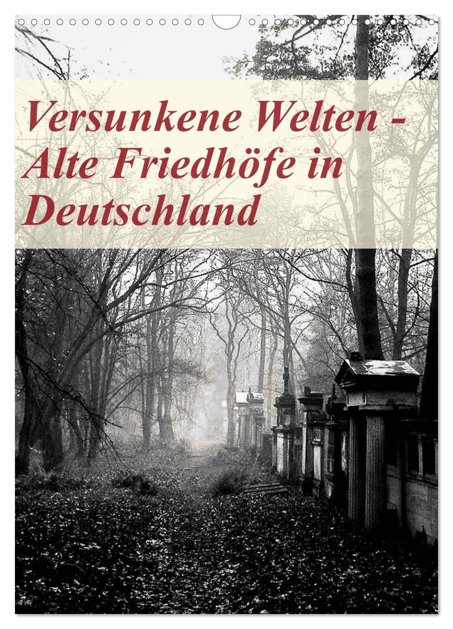 Versunkene Welten - Alte Friedhöfe in Deutschland (Wandkalender 2025 DIN A3 hoch), CALVENDO Monatskalender: Bedeutende Orte der Erinnerung, ... eindrucksvollen Fotografien. (CALVENDO Kunst) Business & Technology