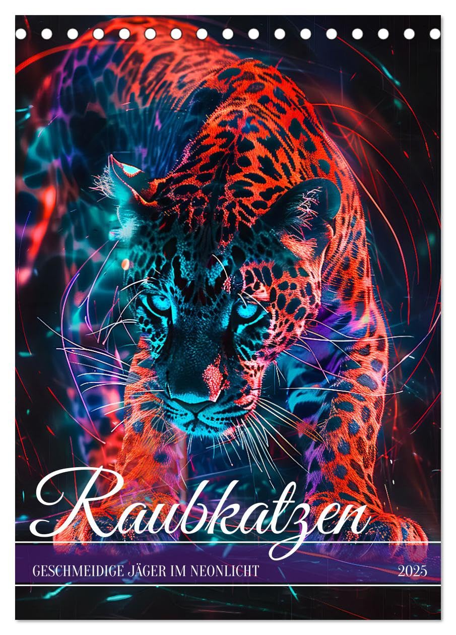Raubkatzen - Geschmeidige Jäger im Neonlicht (Tischkalender 2025 DIN A5 hoch), CALVENDO Monatskalender: Magie der nächtlichen Raubkatzen in strahlendem Neonlicht (CALVENDO Tiere) Social Sciences