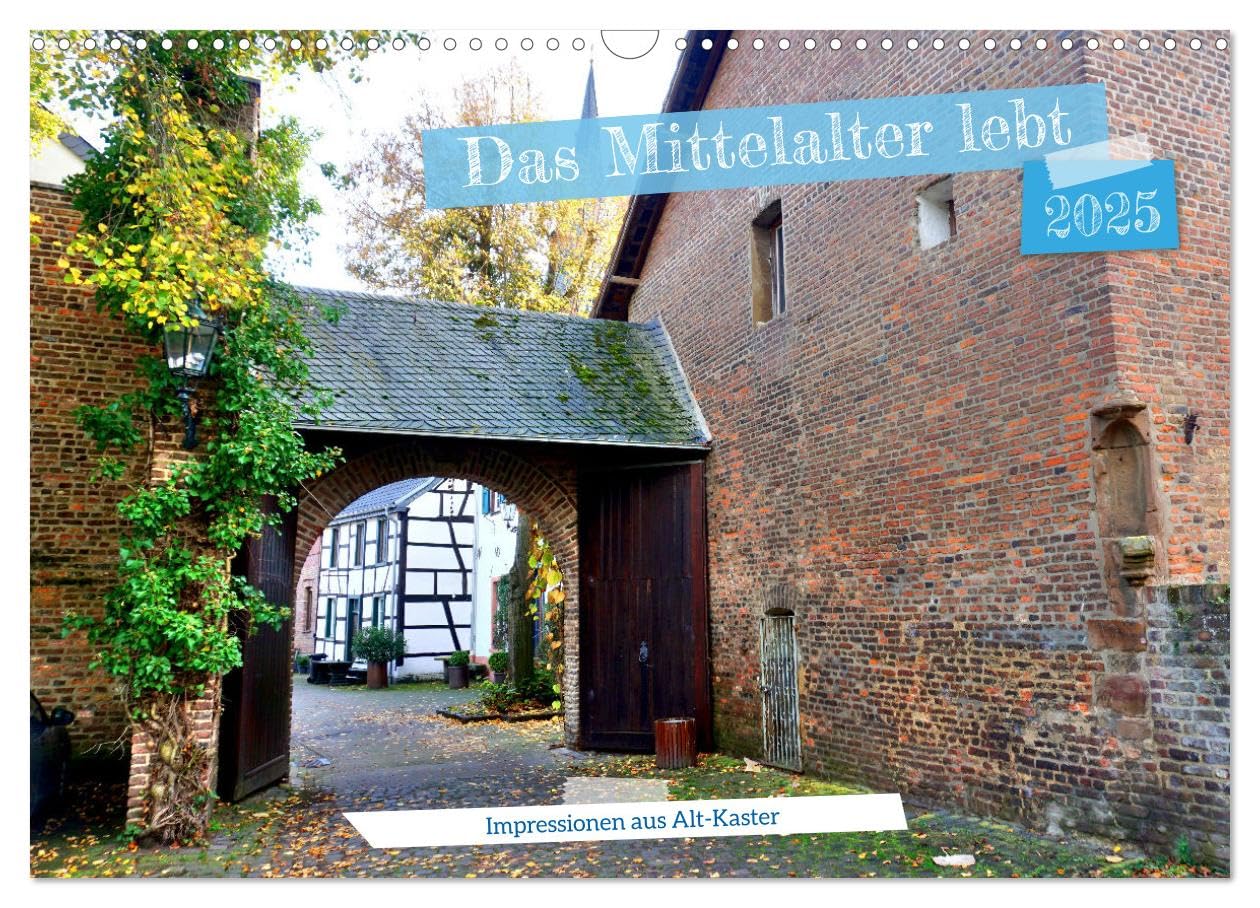 Das Mittelalter lebt - Impressionen aus Alt-Kaster (Wandkalender 2025 DIN A3 quer), CALVENDO Monatskalender: Sehenswürdigkeiten des Ortes Alt-Kaster im Rheinland (CALVENDO Orte) Calendars