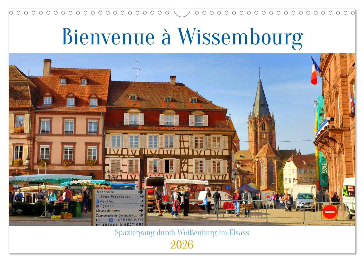 Bienvenue à Wissembourg. Spaziergang durch Weißenburg im Elsass (Wandkalender 2026 DIN A3 quer), CALVENDO Monatskalender Calendars