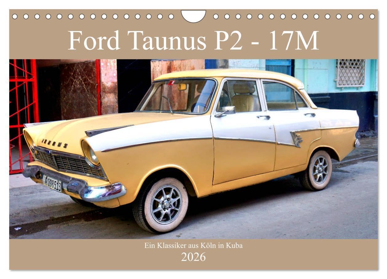 Ford Taunus P2 - 17M - Ein Klassiker aus Köln in Kuba (Wandkalender 2026 DIN A4 quer), CALVENDO Monatskalender: Der deutsche Oldtimer Ford Taunus 17M in Kuba (CALVENDO Mobilitaet) Books