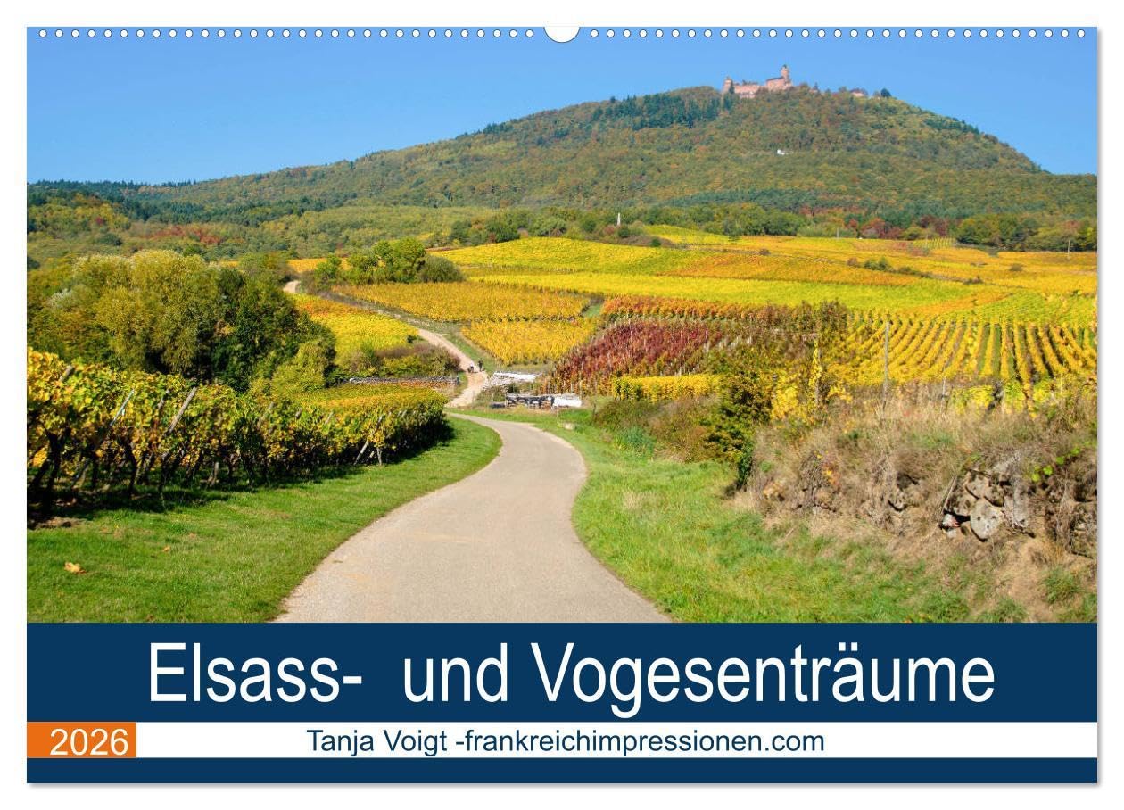 Elsass- und Vogesenträume (Wandkalender 2026 DIN A2 quer), CALVENDO Monatskalender: Pittoreske Dörfer von Weinbergen umgeben und die wilde Bergwelt ... wunderschönen Urlaubsziel (CALVENDO Orte) Leisure, Home & Garden