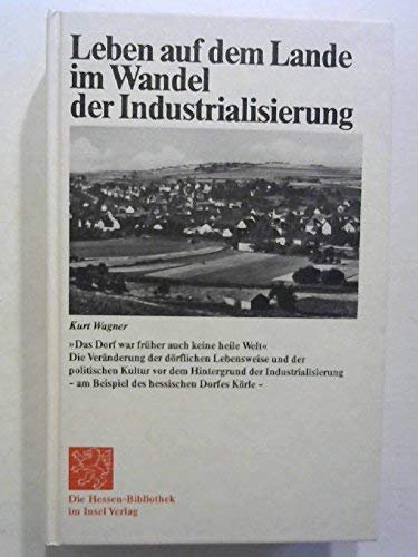 Leben auf dem Lande im Wandel der Industrialisierung: »Das Dorf war früher auch keine heile Welt«. Die Veränderung der dörflichen Lebensweise und der ... - am Beispiel des nordhessischen Dorfes Körle Business, Finance & Career