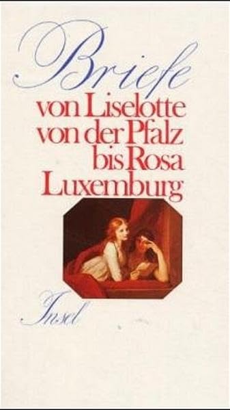 Briefe berühmter Frauen: Von Liselotte von der Pfalz bis Rosa Luxemburg Essays & Short Stories